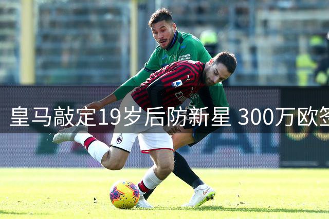 皇马敲定19岁后防新星 300万欧签下桑坦德后卫马丁内斯